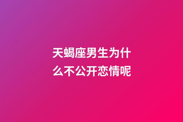天蝎座男生为什么不公开恋情呢-第1张-星座运势-玄机派