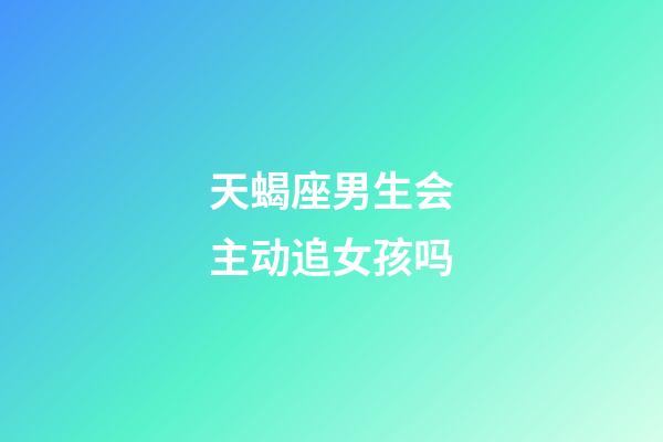 天蝎座男生会主动追女孩吗-第1张-星座运势-玄机派