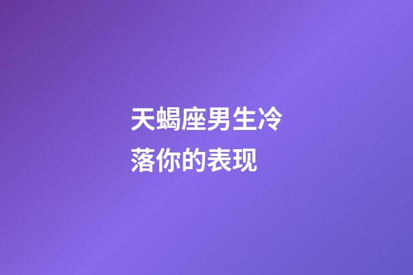 天蝎座男生冷落你的表现-第1张-星座运势-玄机派