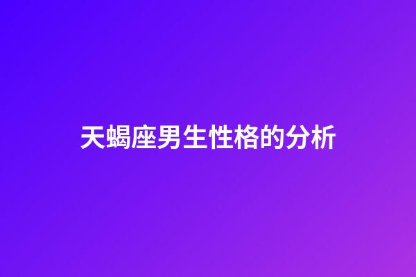 天蝎座男生性格的分析-第1张-星座运势-玄机派