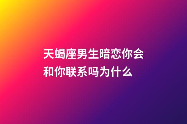 天蝎座男生暗恋你会和你联系吗为什么-第1张-星座运势-玄机派