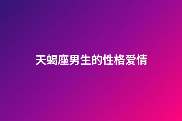 天蝎座男生的性格爱情（唯一能克天蝎的星座）-第1张-星座运势-玄机派