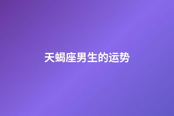 天蝎座男生的运势-第1张-星座运势-玄机派