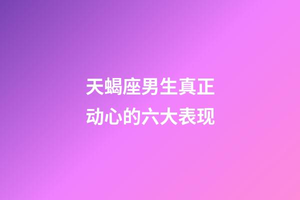 天蝎座男生真正动心的六大表现-第1张-星座运势-玄机派