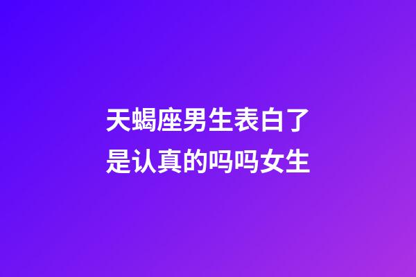 天蝎座男生表白了是认真的吗吗女生-第1张-星座运势-玄机派