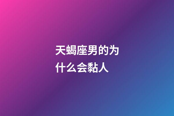 天蝎座男的为什么会黏人-第1张-星座运势-玄机派