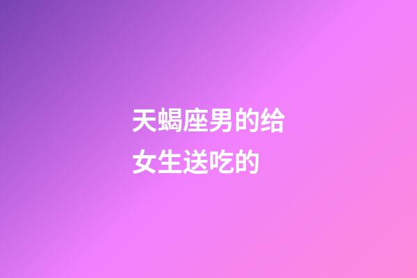 天蝎座男的给女生送吃的-第1张-星座运势-玄机派