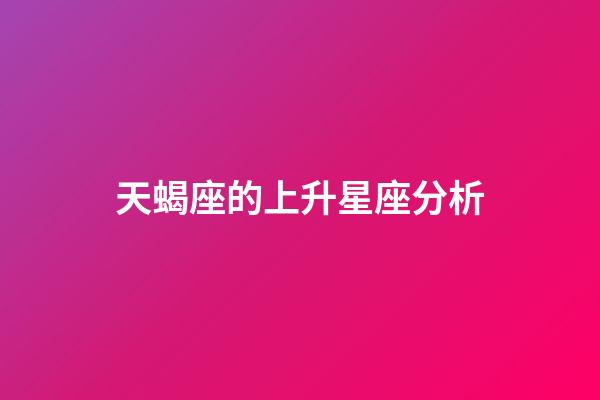 天蝎座的上升星座分析-第1张-星座运势-玄机派