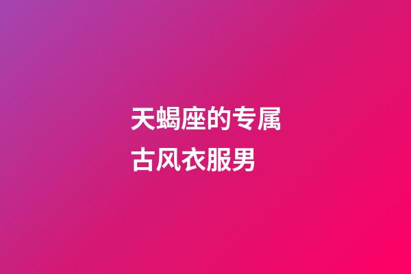 天蝎座的专属古风衣服男-第1张-星座运势-玄机派