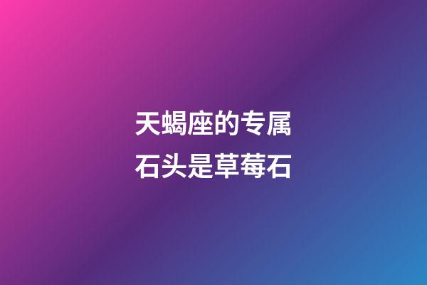 天蝎座的专属石头是草莓石-第1张-星座运势-玄机派