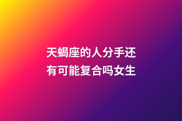 天蝎座的人分手还有可能复合吗女生-第1张-星座运势-玄机派