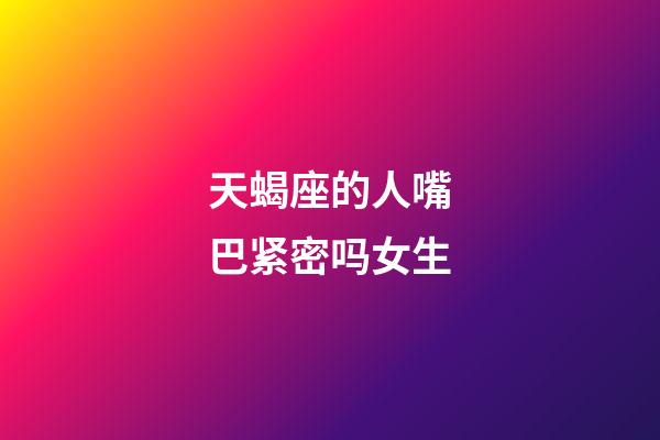 天蝎座的人嘴巴紧密吗女生-第1张-星座运势-玄机派