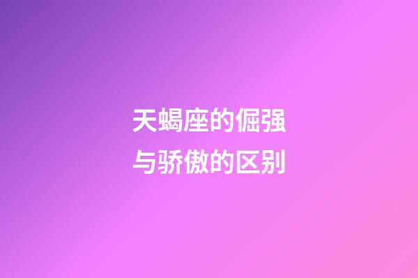 天蝎座的倔强与骄傲的区别-第1张-星座运势-玄机派