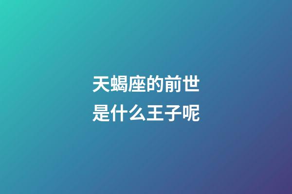 天蝎座的前世是什么王子呢-第1张-星座运势-玄机派