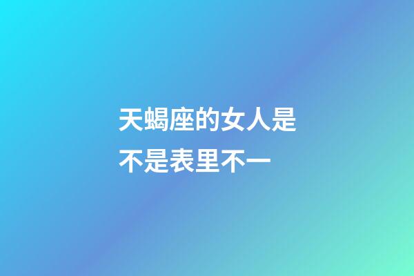 天蝎座的女人是不是表里不一-第1张-星座运势-玄机派