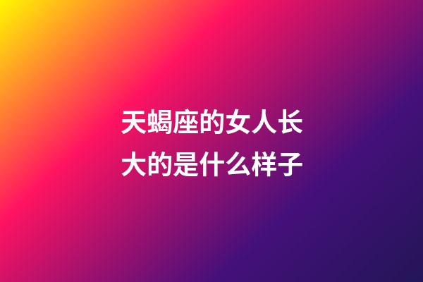 天蝎座的女人长大的是什么样子-第1张-星座运势-玄机派
