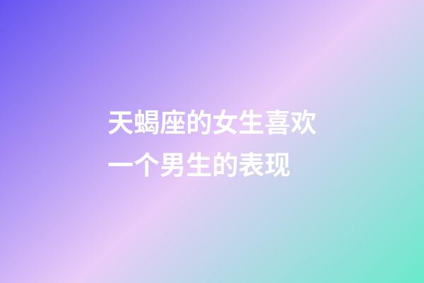天蝎座的女生喜欢一个男生的表现-第1张-星座运势-玄机派