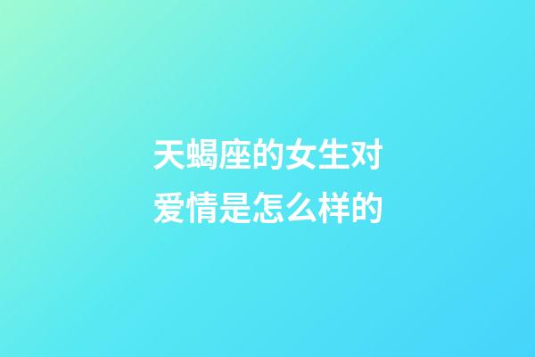 天蝎座的女生对爱情是怎么样的-第1张-星座运势-玄机派