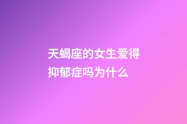 天蝎座的女生爱得抑郁症吗为什么-第1张-星座运势-玄机派