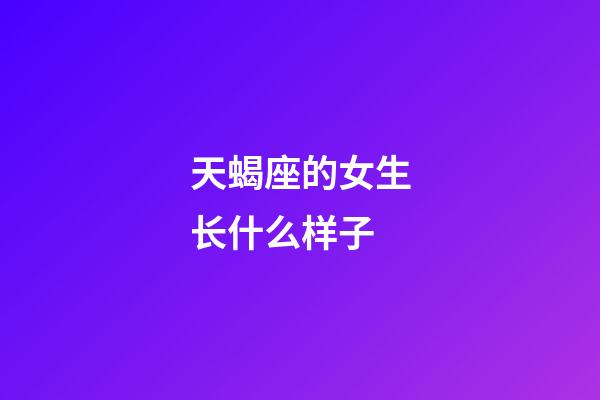 天蝎座的女生长什么样子-第1张-星座运势-玄机派