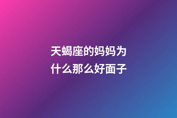 天蝎座的妈妈为什么那么好面子-第1张-星座运势-玄机派