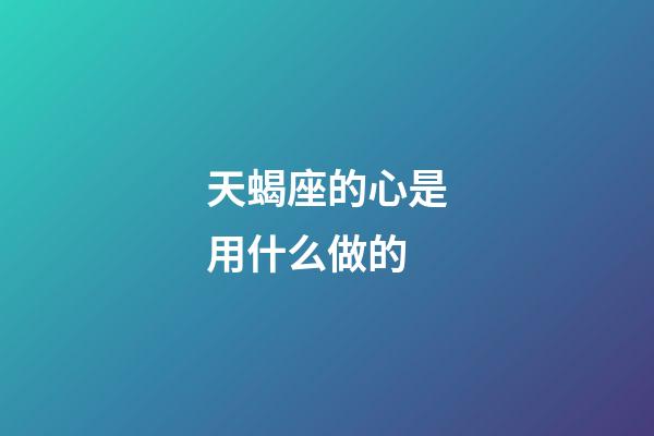 天蝎座的心是用什么做的-第1张-星座运势-玄机派