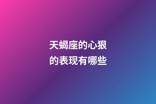 天蝎座的心狠的表现有哪些-第1张-星座运势-玄机派