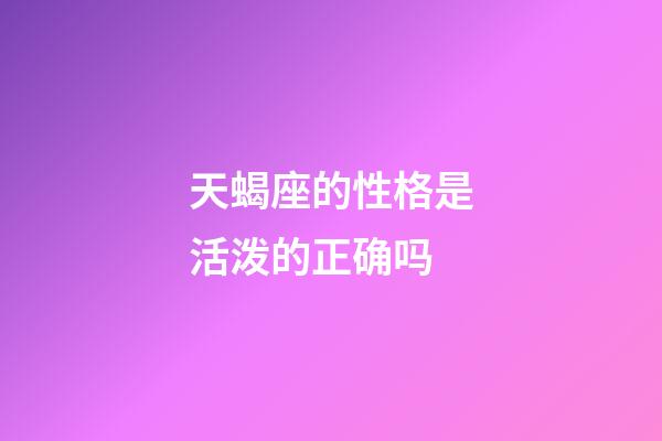 天蝎座的性格是活泼的正确吗-第1张-星座运势-玄机派
