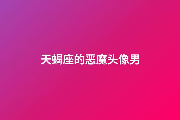 天蝎座的恶魔头像男-第1张-星座运势-玄机派