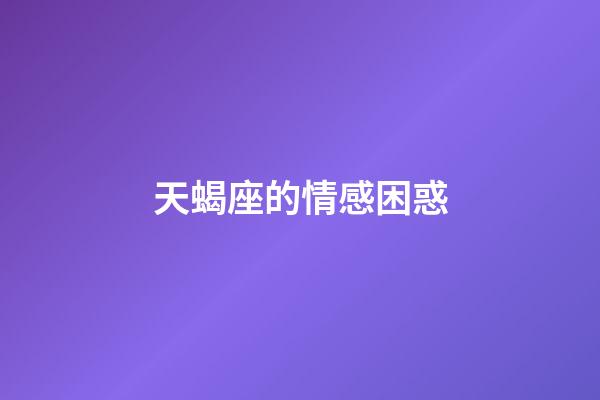 天蝎座的情感困惑-第1张-星座运势-玄机派