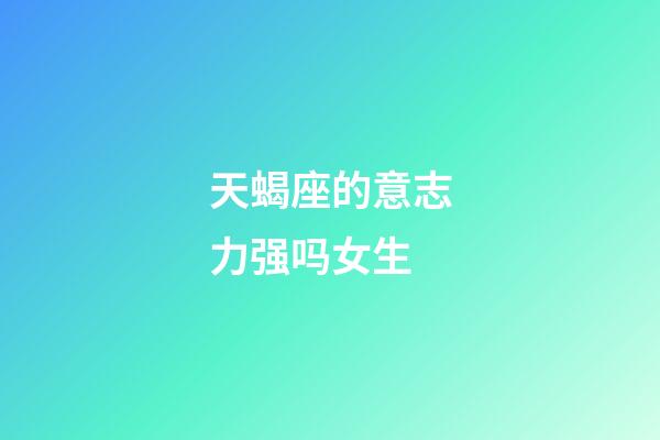 天蝎座的意志力强吗女生-第1张-星座运势-玄机派