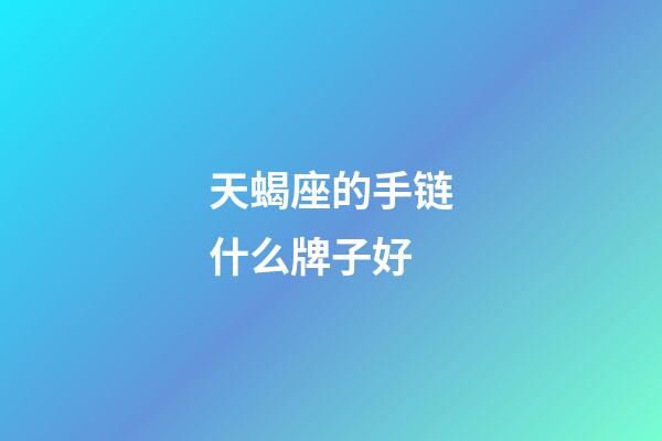 天蝎座的手链什么牌子好-第1张-星座运势-玄机派