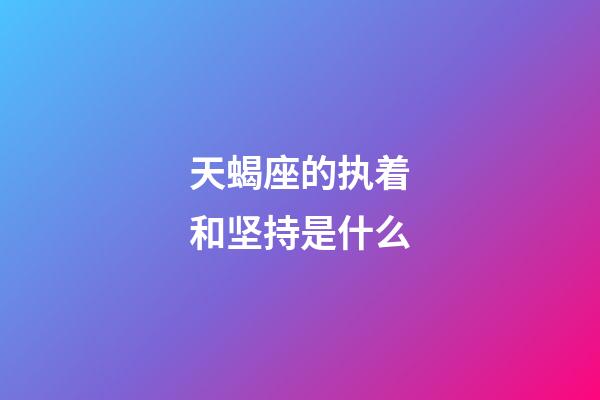 天蝎座的执着和坚持是什么-第1张-星座运势-玄机派