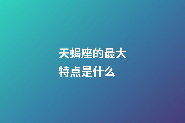 天蝎座的最大特点是什么-第1张-星座运势-玄机派