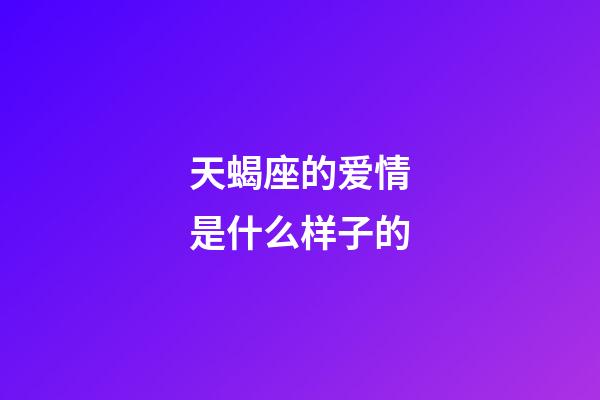 天蝎座的爱情是什么样子的-第1张-星座运势-玄机派