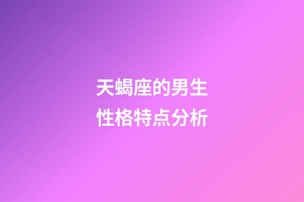 天蝎座的男生性格特点分析-第1张-星座运势-玄机派