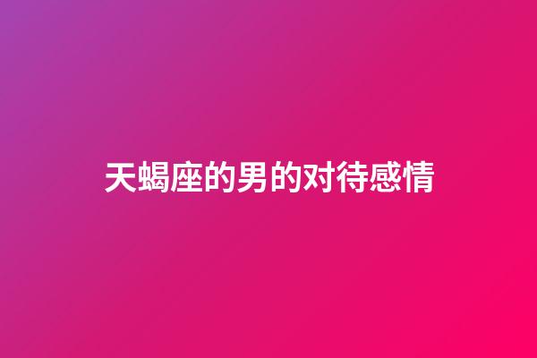 天蝎座的男的对待感情-第1张-星座运势-玄机派