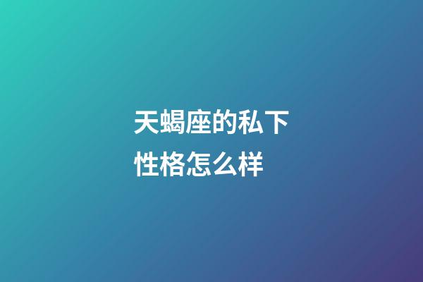 天蝎座的私下性格怎么样-第1张-星座运势-玄机派