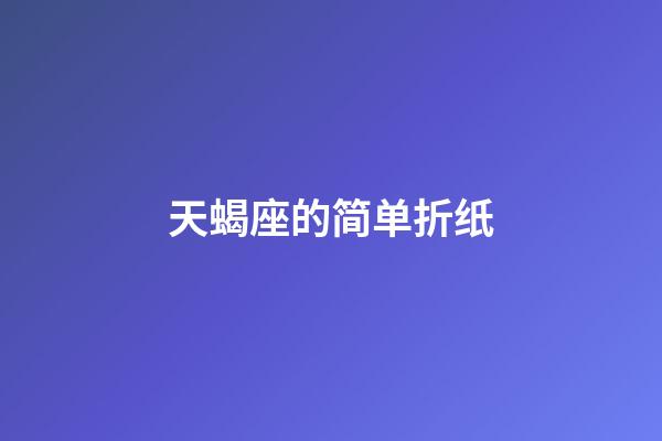 天蝎座的简单折纸-第1张-星座运势-玄机派