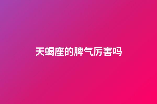 天蝎座的脾气厉害吗-第1张-星座运势-玄机派