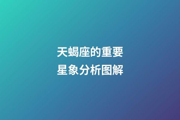 天蝎座的重要星象分析图解-第1张-星座运势-玄机派