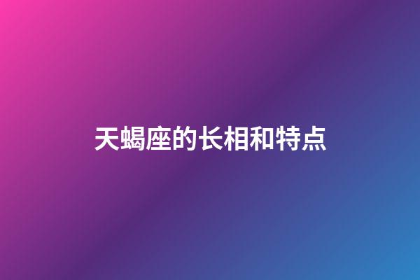 天蝎座的长相和特点-第1张-星座运势-玄机派