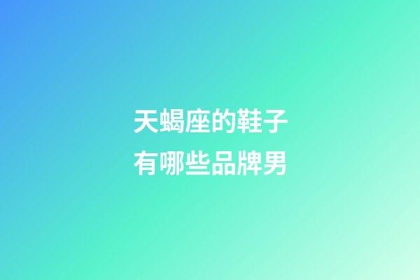 天蝎座的鞋子有哪些品牌男-第1张-星座运势-玄机派