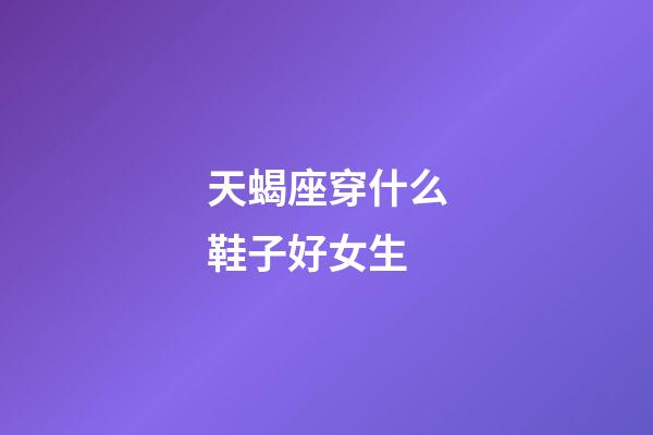 天蝎座穿什么鞋子好女生-第1张-星座运势-玄机派