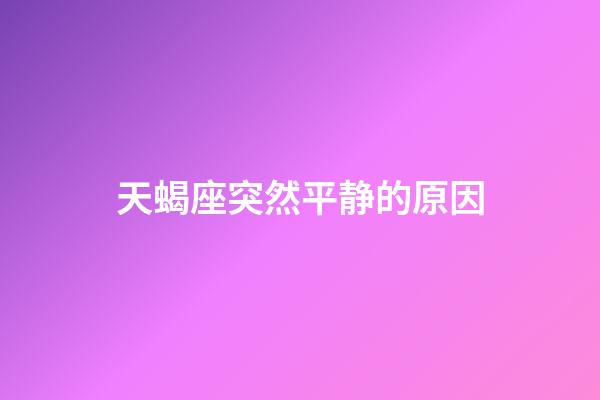 天蝎座突然平静的原因-第1张-星座运势-玄机派