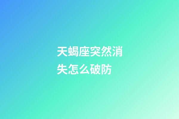 天蝎座突然消失怎么破防-第1张-星座运势-玄机派