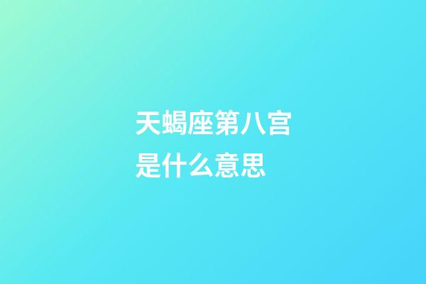 天蝎座第八宫是什么意思-第1张-星座运势-玄机派