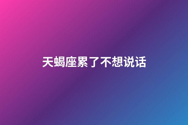 天蝎座累了不想说话-第1张-星座运势-玄机派