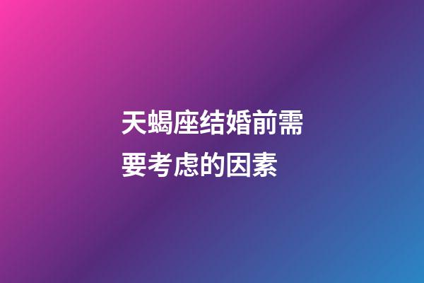 天蝎座结婚前需要考虑的因素-第1张-星座运势-玄机派