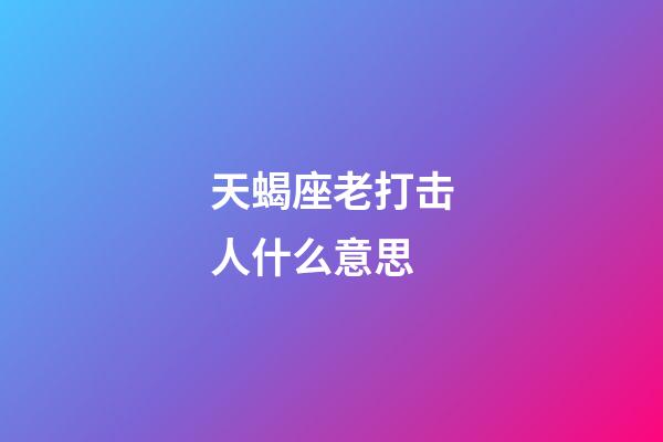 天蝎座老打击人什么意思-第1张-星座运势-玄机派